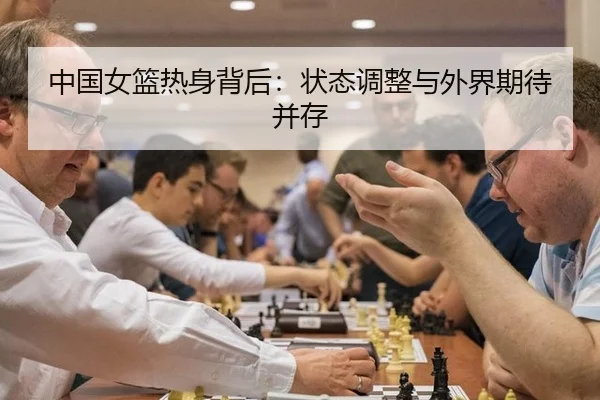 中国女篮热身背后：状态调整与外界期待并存